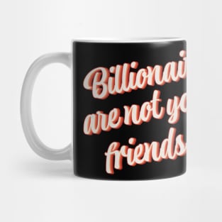 Billionaires Are Not Your Friends Mug